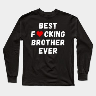 Best fucking brother ever Long Sleeve T-Shirt